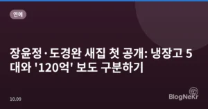 장윤정·도경완 새집 첫 공개: 냉장고 5대와 ‘120억’ 보도 구분하기