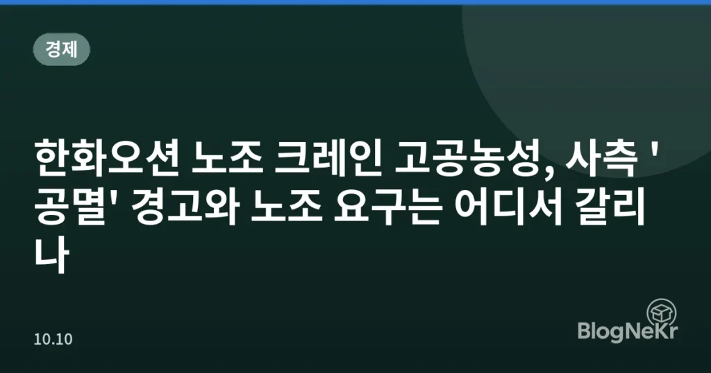 한화오션 노조 크레인 고공농성, 사측 '공멸' 경고와 노조 요구는 어디서 갈리나
