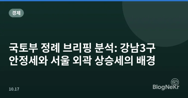 국토부 정례 브리핑 분석: 강남3구 안정세와 서울 외곽 상승세의 배경