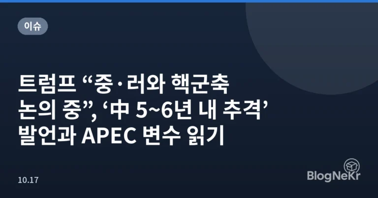 트럼프 “중·러와 핵군축 논의 중”, ‘中 5~6년 내 추격’ 발언과 APEC 변수 읽기