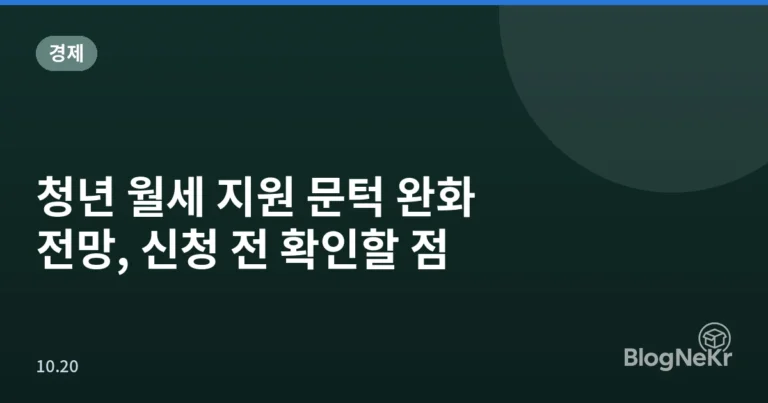 청년 월세 지원 문턱 완화 전망, 신청 전 확인할 점