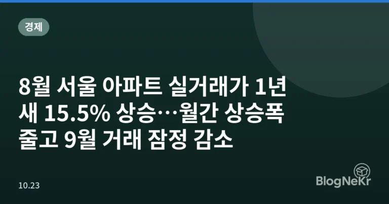 8월 서울 아파트 실거래가 1년 새 15.5% 상승…월간 상승폭 줄고 9월 거래 잠정 감소