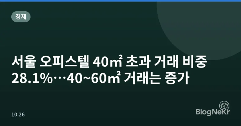 서울 오피스텔 40㎡ 초과 거래 비중 28.1%…40~60㎡ 거래는 증가